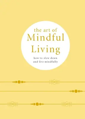 L'art de vivre en pleine conscience : Comment ralentir et vivre en pleine conscience - The Art of Mindful Living: How to Slow Down and Live Mindfully