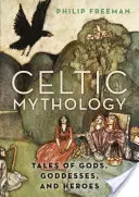 Mythologie celtique : Histoires de dieux, de déesses et de héros - Celtic Mythology: Tales of Gods, Goddesses, and Heroes