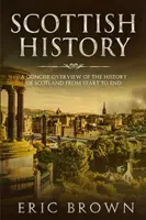 Histoire de l'Écosse : Un aperçu concis de l'histoire de l'Écosse du début à la fin - Scottish History: A Concise Overview of the History of Scotland From Start to End