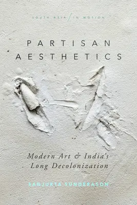 Esthétique partisane : L'art moderne et la longue décolonisation de l'Inde - Partisan Aesthetics: Modern Art and India's Long Decolonization