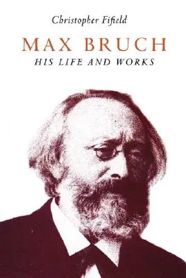 Max Bruch : Sa vie et son œuvre - Max Bruch: His Life and Works