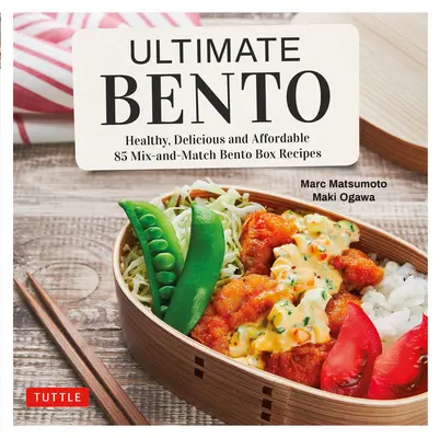 Ultimate Bento : sain, délicieux et abordable : 85 recettes de boîtes à bento à mélanger et à assortir - Ultimate Bento: Healthy, Delicious and Affordable: 85 Mix-And-Match Bento Box Recipes