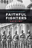 Combattants fidèles : Identité et pouvoir dans l'armée des Indes britanniques - Faithful Fighters: Identity and Power in the British Indian Army