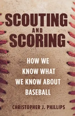 Scouting et Scoring : Comment nous savons ce que nous savons sur le baseball - Scouting and Scoring: How We Know What We Know about Baseball