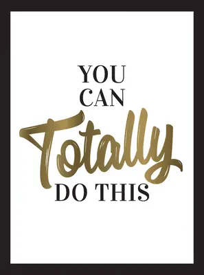 Vous pouvez tout à fait le faire : Des mots sages et des affirmations pour vous inspirer et vous donner de l'énergie - You Can Totally Do This: Wise Words and Affirmations to Inspire and Empower