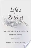 Le cliquet de la vie : comment les machines moléculaires extraient l'ordre du chaos - Life's Ratchet: How Molecular Machines Extract Order from Chaos