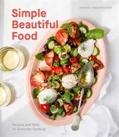 Simple Beautiful Food : Recettes et riffs pour la cuisine de tous les jours [Livre de cuisine]. - Simple Beautiful Food: Recipes and Riffs for Everyday Cooking [A Cookbook]
