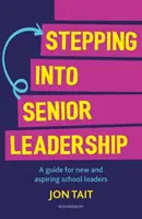 Stepping into Senior Leadership - Un guide pour les nouveaux chefs d'établissement et ceux qui aspirent à le devenir (Tait Jon (Deputy Headteacher UK)) - Stepping into Senior Leadership - A guide for new and aspiring school leaders (Tait Jon (Deputy Headteacher UK))