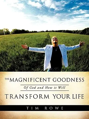 La magnifique bonté de Dieu et comment elle transformera votre vie - The Magnificent Goodness of God and How it Will Transform Your Life