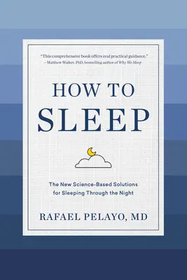 Comment dormir : Les nouvelles solutions scientifiques pour dormir toute la nuit - How to Sleep: The New Science-Based Solutions for Sleeping Through the Night