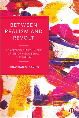 Entre réalisme et révolte : Gouverner les villes dans la crise du mondialisme néolibéral - Between Realism and Revolt: Governing Cities in the Crisis of Neoliberal Globalism