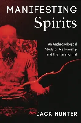 Manifester les esprits : Une étude anthropologique de la médiumnité et du paranormal - Manifesting Spirits: An Anthropological Study of Mediumship and the Paranormal