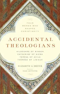 Théologiennes accidentelles : Quatre femmes qui ont façonné le christianisme - Accidental Theologians: Four Women Who Shaped Christianity