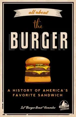 Tout sur le burger : L'histoire du sandwich préféré des Américains (Burger America & Burger History, for Fans of the Ultimate Burger and the Gre - All about the Burger: A History of America's Favorite Sandwich (Burger America & Burger History, for Fans of the Ultimate Burger and the Gre