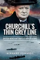 La mince ligne grise de Churchill : Les navires marchands britanniques en guerre 1939-1945 - Churchill's Thin Grey Line: British Merchant Ships at War 1939-1945