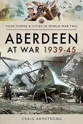 Aberdeen à la guerre 1939-45 - Aberdeen at War 1939-45