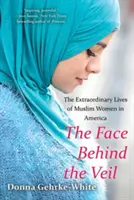 Le visage derrière le voile : la vie extraordinaire des femmes musulmanes en Amérique - The Face Behind the Veil: The Extraordinary Lives of Muslim Women in America