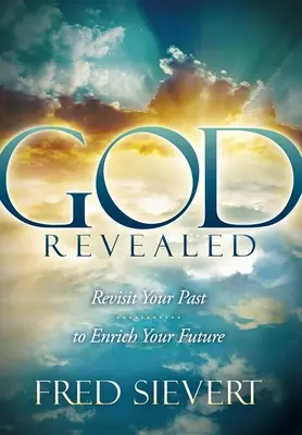 Dieu révélé : Revisiter son passé pour enrichir son avenir - God Revealed: Revisit Your Past to Enrich Your Future