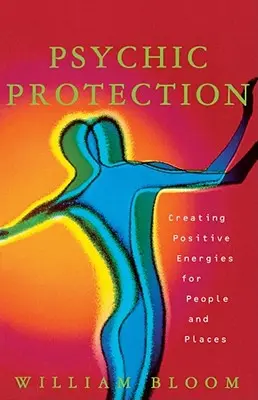 Protection psychique : Créer des énergies positives pour les personnes et les lieux - Psychic Protection: Creating Positive Energies for People and Places