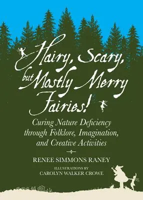 Des fées poilues, effrayantes, mais surtout joyeuses ! Guérir les déficiences de la nature par le folklore, l'imagination et les activités créatives - Hairy, Scary, But Mostly Merry Fairies!: Curing Nature Deficiency Through Folklore, Imagination, and Creative Activities