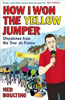 Comment j'ai gagné le gilet jaune : Dépêches du Tour de France - How I Won the Yellow Jumper: Dispatches from the Tour de France