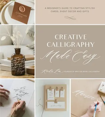 La calligraphie créative en toute simplicité : un guide pour débutants pour créer des cartes, des décors d'événements et des cadeaux élégants - Creative Calligraphy Made Easy: A Beginner's Guide to Crafting Stylish Cards, Event Decor and Gifts