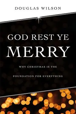 God Rest Ye Merry : Pourquoi Noël est la base de tout - God Rest Ye Merry: Why Christmas is the Foundation for Everything