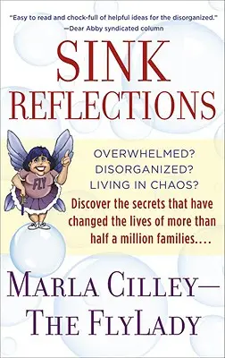 Réflexions sur l'évier : Débordé ? Désorganisé ? Vivre dans le chaos ? Découvrez les secrets qui ont changé la vie de plus d'un demi-milliard de personnes. - Sink Reflections: Overwhelmed? Disorganized? Living in Chaos? Discover the Secrets That Have Changed the Lives of More Than Half a Milli