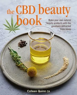 Le livre de beauté CBD : Fabriquez vos propres produits de beauté naturels avec la bonté extraite du chanvre - The CBD Beauty Book: Make Your Own Natural Beauty Products with the Goodness Extracted from Hemp