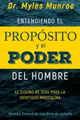 Entendiendo El Propsito Y El Poder del Hombre : La maladie de Dieu et l'identité masculine - Entendiendo El Propsito Y El Poder del Hombre: El Diseo de Dios Para La Identidad Masculina