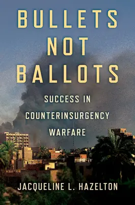 Des balles pas des bulletins de vote : Le succès dans la guerre contre-insurrectionnelle - Bullets Not Ballots: Success in Counterinsurgency Warfare