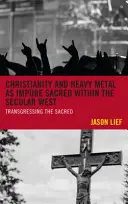 Le christianisme et le heavy metal en tant que sacrés impurs dans l'Occident séculier : Transgresser le sacré - Christianity and Heavy Metal as Impure Sacred within the Secular West: Transgressing the Sacred