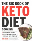 The Big Book of Ketogenic Diet Cooking : 200 Everyday Recipes and Easy 2-Week Meal Plans for a Healthy Keto Lifestyle - The Big Book of Ketogenic Diet Cooking: 200 Everyday Recipes and Easy 2-Week Meal Plans for a Healthy Keto Lifestyle