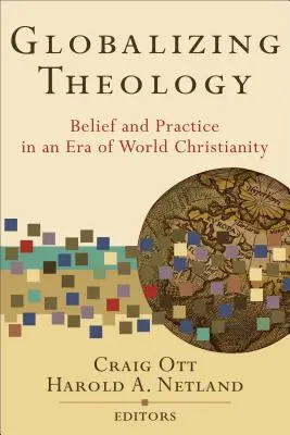 La théologie mondialisée : Croyance et pratique à l'ère du christianisme mondial - Globalizing Theology: Belief and Practice in an Era of World Christianity