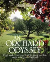 L'odyssée du verger : Trouver et cultiver des arbres fruitiers dans votre jardin, votre communauté et au-delà - An Orchard Odyssey: Finding and Growing Tree Fruit in Your Garden, Community and Beyond