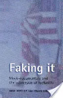 Faking It : Le faux documentaire et la subversion de la réalité - Faking It: Mock-Documentary and the Subversion of Factuality