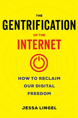L'embourgeoisement de l'internet : Comment reconquérir notre liberté numérique - The Gentrification of the Internet: How to Reclaim Our Digital Freedom