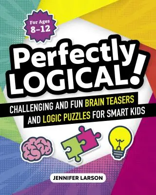 Parfaitement logique ! Des casse-tête amusants et stimulants pour les enfants intelligents - Perfectly Logical!: Challenging Fun Brain Teasers and Logic Puzzles for Smart Kids