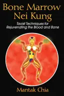 Le Nei Kung de la moelle osseuse : Techniques taoïstes de rajeunissement du sang et des os - Bone Marrow Nei Kung: Taoist Techniques for Rejuvenating the Blood and Bone