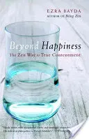 Au-delà du bonheur : La voie zen vers le vrai contentement - Beyond Happiness: The Zen Way to True Contentment