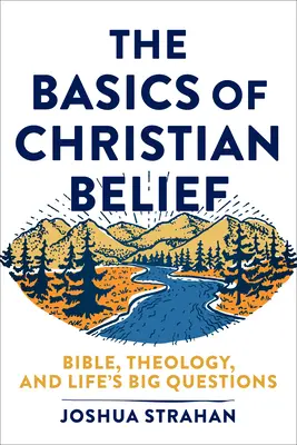 Les bases de la croyance chrétienne : La Bible, la théologie et les grandes questions de la vie - The Basics of Christian Belief: Bible, Theology, and Life's Big Questions