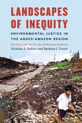 Paysages d'inégalité : La justice environnementale dans la région des Andes et de l'Amazonie - Landscapes of Inequity: Environmental Justice in the Andes-Amazon Region