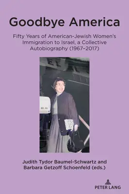 Goodbye America : Cinquante ans d'immigration de femmes juives américaines en Israël, une autobiographie collective (1967-2017) - Goodbye America: Fifty Years of American-Jewish Women's Immigration to Israel, a Collective Autobiography (1967-2017)