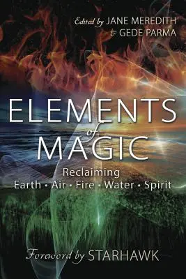 Les éléments de la magie : Se réapproprier la Terre, l'Air, le Feu, l'Eau et l'Esprit - Elements of Magic: Reclaiming Earth, Air, Fire, Water & Spirit