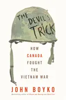 La ruse du diable : comment le Canada a combattu la guerre du Vietnam - The Devil's Trick: How Canada Fought the Vietnam War