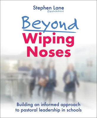 Au-delà de l'essuyage de nez : Construire une approche éclairée du leadership pastoral dans les écoles - Beyond Wiping Noses: Building an Informed Approach to Pastoral Leadership in Schools