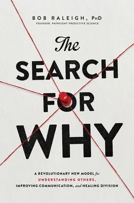 La recherche du pourquoi : Un nouveau modèle révolutionnaire pour comprendre les autres, améliorer la communication et guérir les divisions - The Search for Why: A Revolutionary New Model for Understanding Others, Improving Communication, and Healing Division