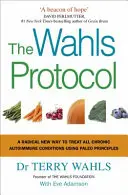 Protocole Wahls - Une nouvelle façon radicale de traiter toutes les maladies auto-immunes chroniques à l'aide des principes paléo - Wahls Protocol - A Radical New Way to Treat All Chronic Autoimmune Conditions Using Paleo Principles