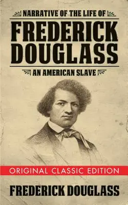 Récit de la vie de Frederick Douglass (édition classique originale) : Un esclave américain - Narrative of the Life of Frederick Douglass (Original Classic Edition): An American Slave