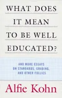 Qu'est-ce que cela signifie d'être bien éduqué ? Et d'autres essais sur les normes, la notation et d'autres folies - What Does It Mean to Be Well Educated?: And More Essays on Standards, Grading, and Other Follies